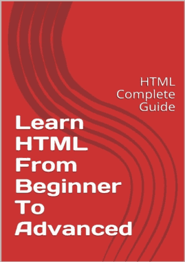 Learn HTML From Beginner to Advanced HTML Complete Guide Book